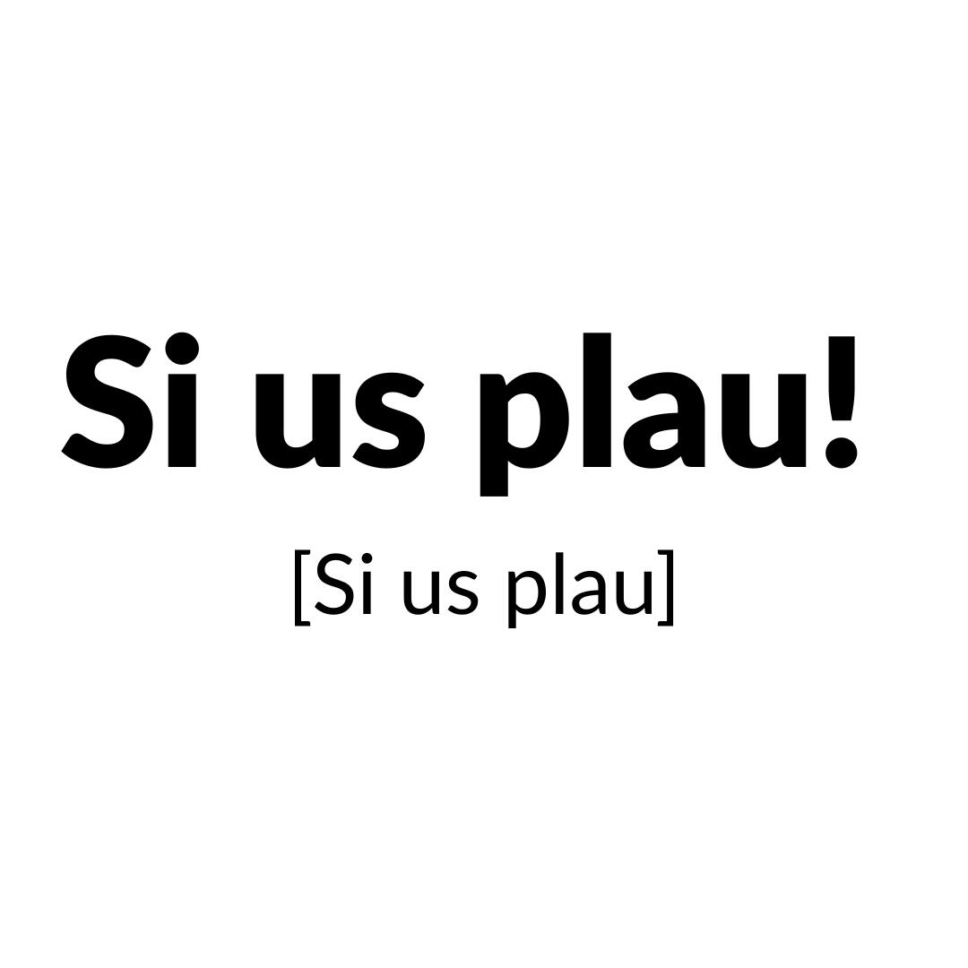 Si us plau!